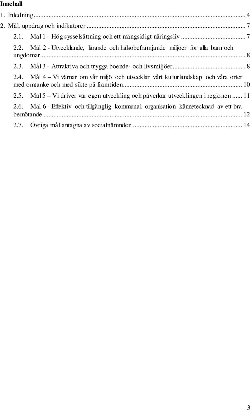 Mål 4 Vi värnar om vår miljö och utvecklar vårt kulturlandskap och våra orter med omtanke och med sikte på framtiden... 10 2.5.