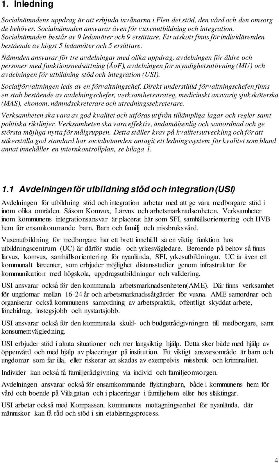 Nämnden ansvarar för tre avdelningar med olika uppdrag, avdelningen för äldre och personer med funktionsnedsättning (ÄoF), avdelningen för myndighetsutövning (MU) och avdelningen för utbildning stöd