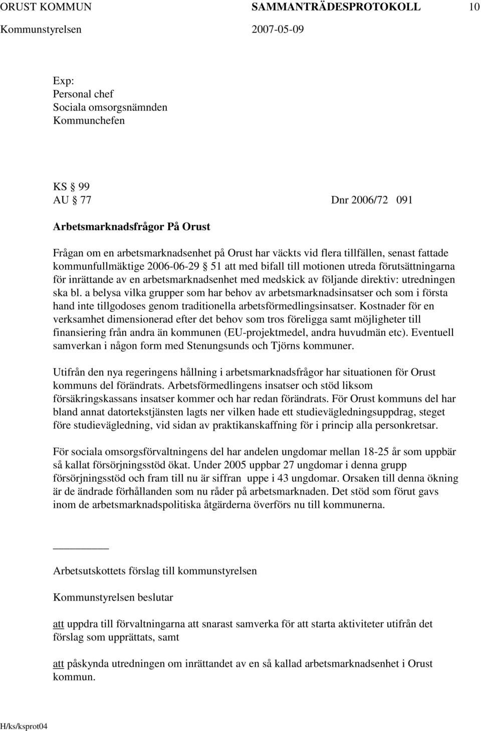 direktiv: utredningen ska bl. a belysa vilka grupper som har behov av arbetsmarknadsinsatser och som i första hand inte tillgodoses genom traditionella arbetsförmedlingsinsatser.