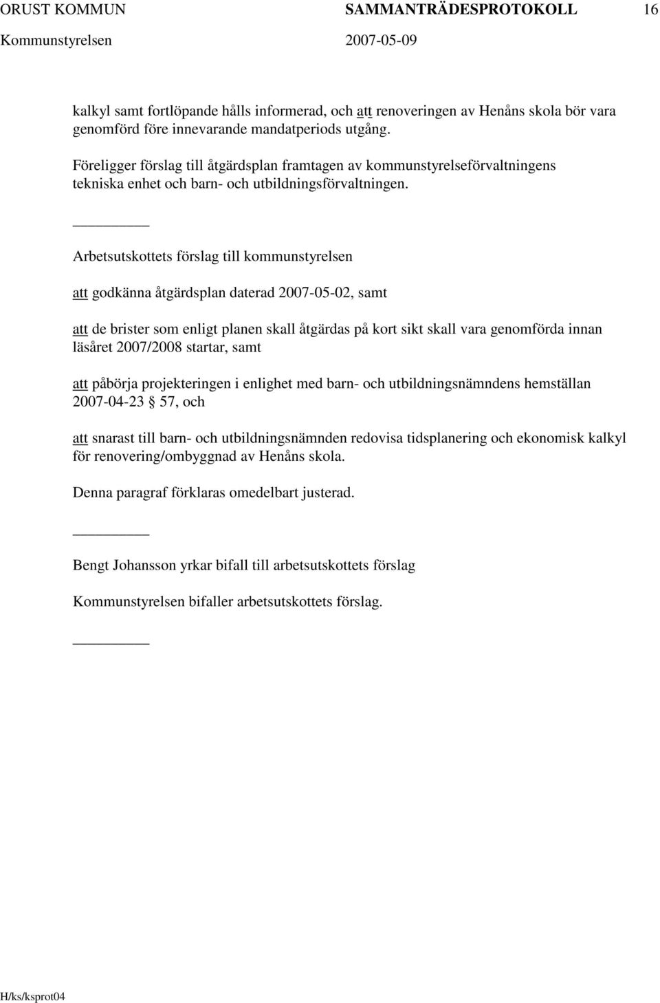 Arbetsutskottets förslag till kommunstyrelsen att godkänna åtgärdsplan daterad 2007-05-02, samt att de brister som enligt planen skall åtgärdas på kort sikt skall vara genomförda innan läsåret