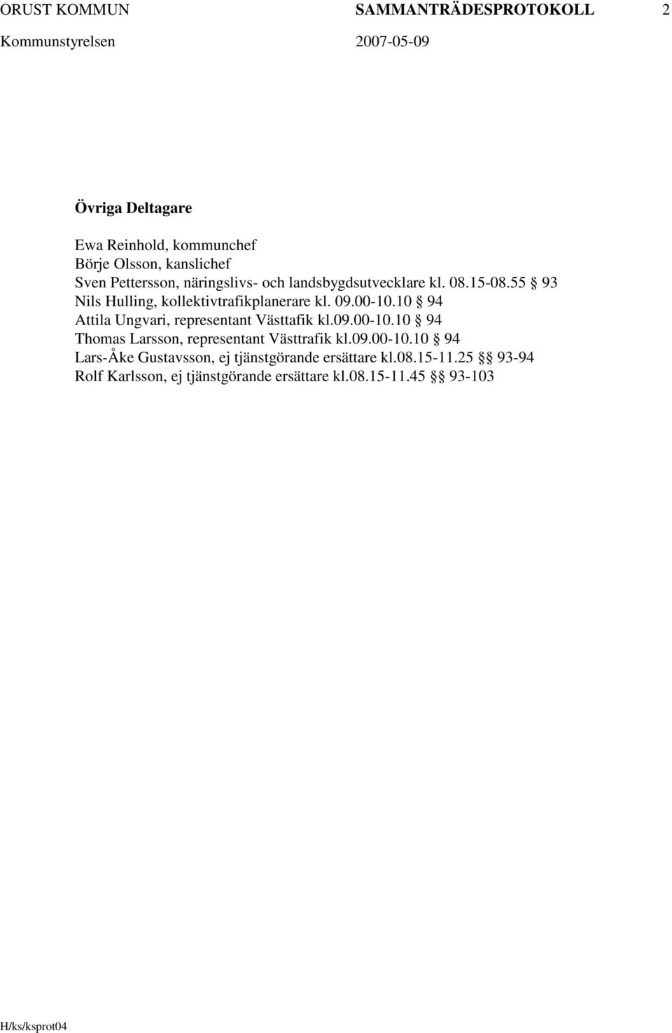 10 94 Attila Ungvari, representant Västtafik kl.09.00-10.10 94 Thomas Larsson, representant Västtrafik kl.09.00-10.10 94 Lars-Åke Gustavsson, ej tjänstgörande ersättare kl.