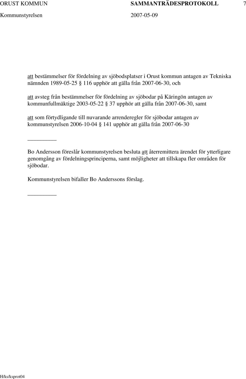 förtydligande till nuvarande arrenderegler för sjöbodar antagen av kommunstyrelsen 2006-10-04 141 upphör att gälla från 2007-06-30 Bo Andersson föreslår kommunstyrelsen
