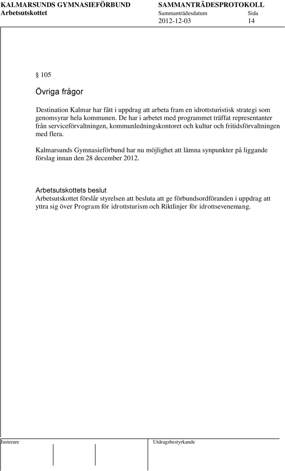 med flera. Kalmarsunds Gymnasieförbund har nu möjlighet att lämna synpunkter på liggande förslag innan den 28 december 2012.