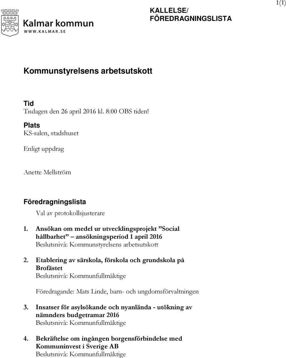 Ansökan om medel ur utvecklingsprojekt Social hållbarhet ansökningsperiod 1 april 2016 Beslutsnivå: Kommunstyrelsens arbetsutskott 2.