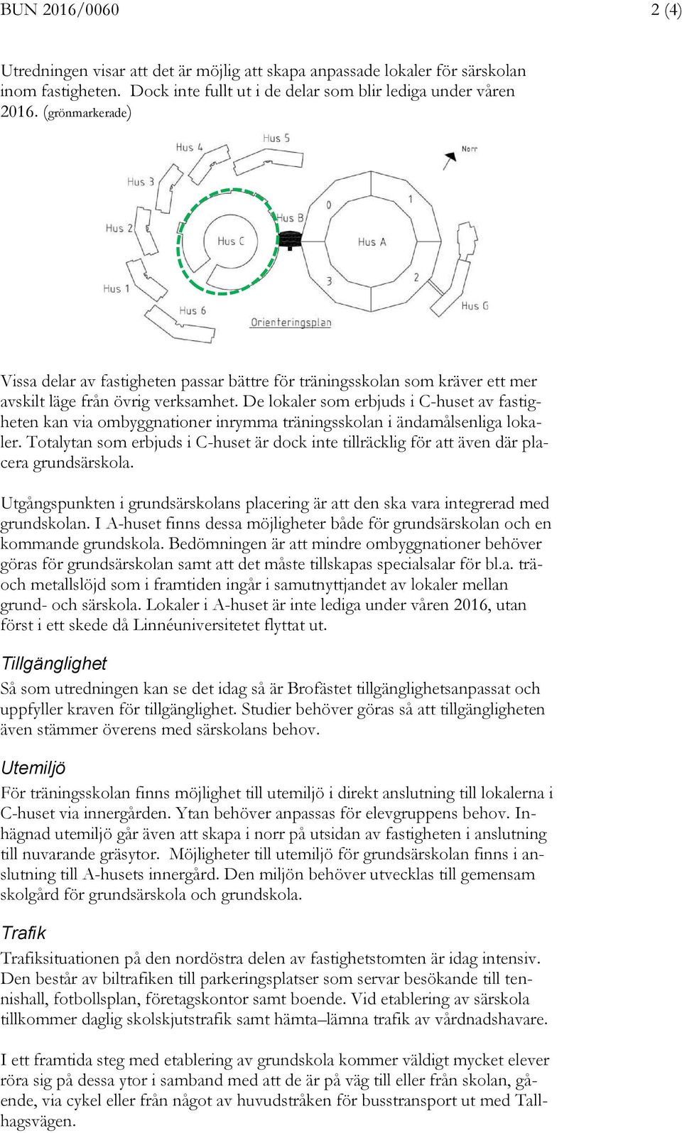 De lokaler som erbjuds i C-huset av fastigheten kan via ombyggnationer inrymma träningsskolan i ändamålsenliga lokaler.