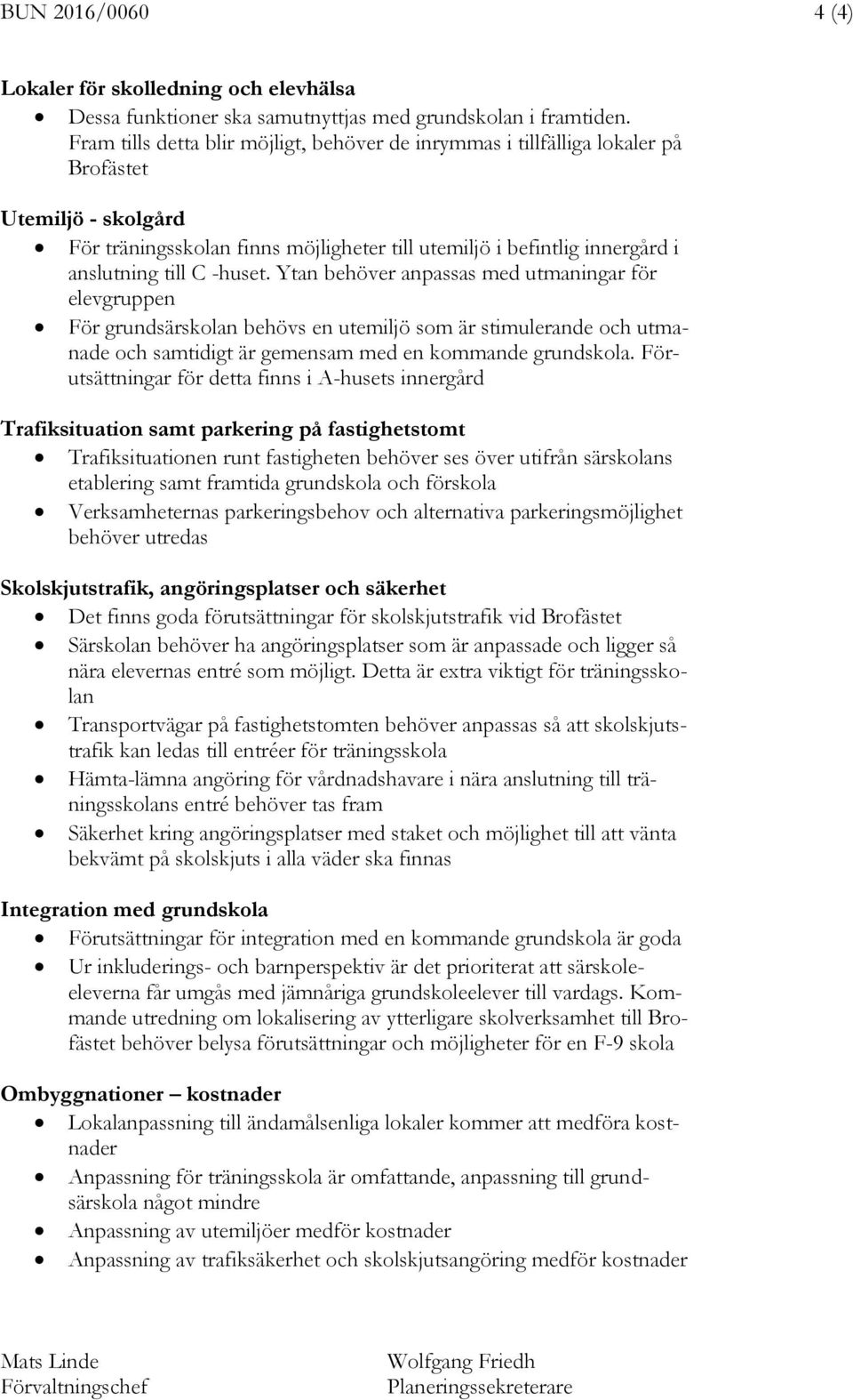 -huset. Ytan behöver anpassas med utmaningar för elevgruppen För grundsärskolan behövs en utemiljö som är stimulerande och utmanade och samtidigt är gemensam med en kommande grundskola.