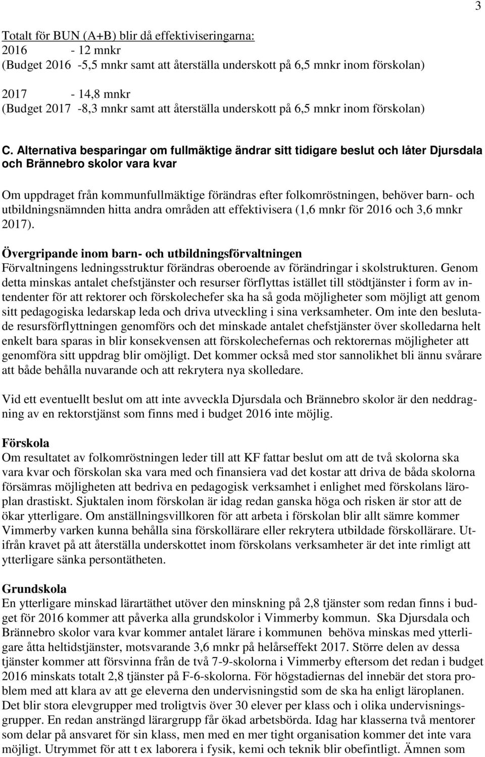 Alternativa besparingar om fullmäktige ändrar sitt tidigare beslut och låter Djursdala och Brännebro skolor vara kvar Om uppdraget från kommunfullmäktige förändras efter folkomröstningen, behöver