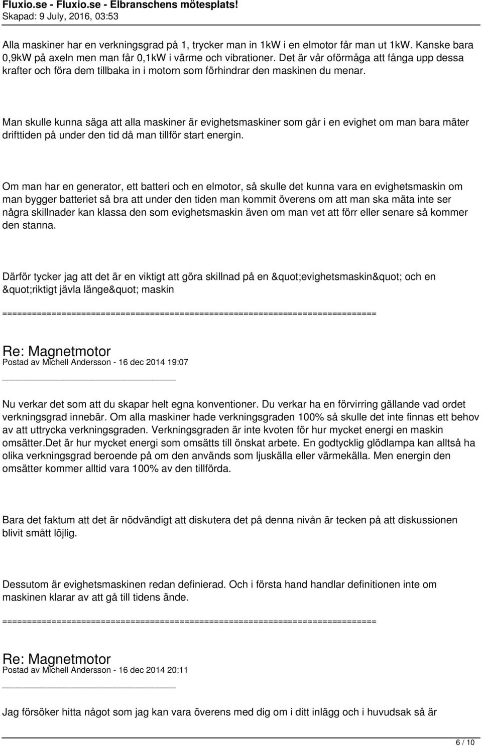 Man skulle kunna säga att alla maskiner är evighetsmaskiner som går i en evighet om man bara mäter drifttiden på under den tid då man tillför start energin.