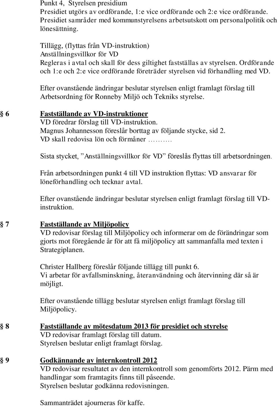 Ordförande och 1:e och 2:e vice ordförande företräder styrelsen vid förhandling med VD.