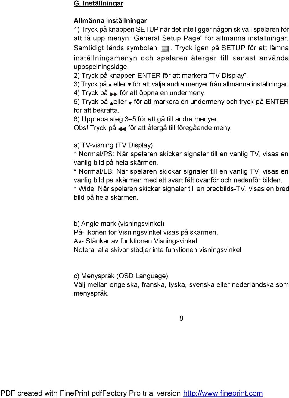 3) Tryck på eller för att välja andra menyer från allmänna inställningar. 4) Tryck på för att öppna en undermeny. 5) Tryck på eller för att markera en undermeny och tryck på ENTER för att bekräfta.