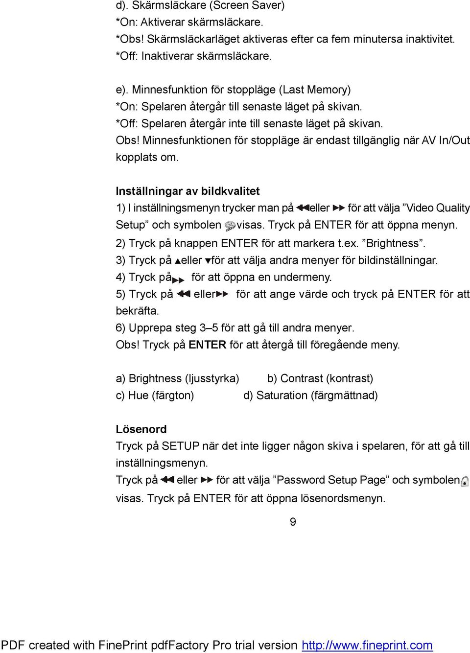 Minnesfunktionen för stoppläge är endast tillgänglig när AV In/Out kopplats om.