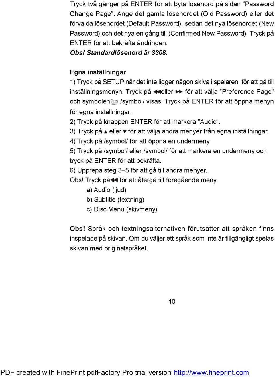 Tryck på ENTER för att bekräfta ändringen. Obs! Standardlösenord är 3308. Egna inställningar 1) Tryck på SETUP när det inte ligger någon skiva i spelaren, för att gå till inställningsmenyn.