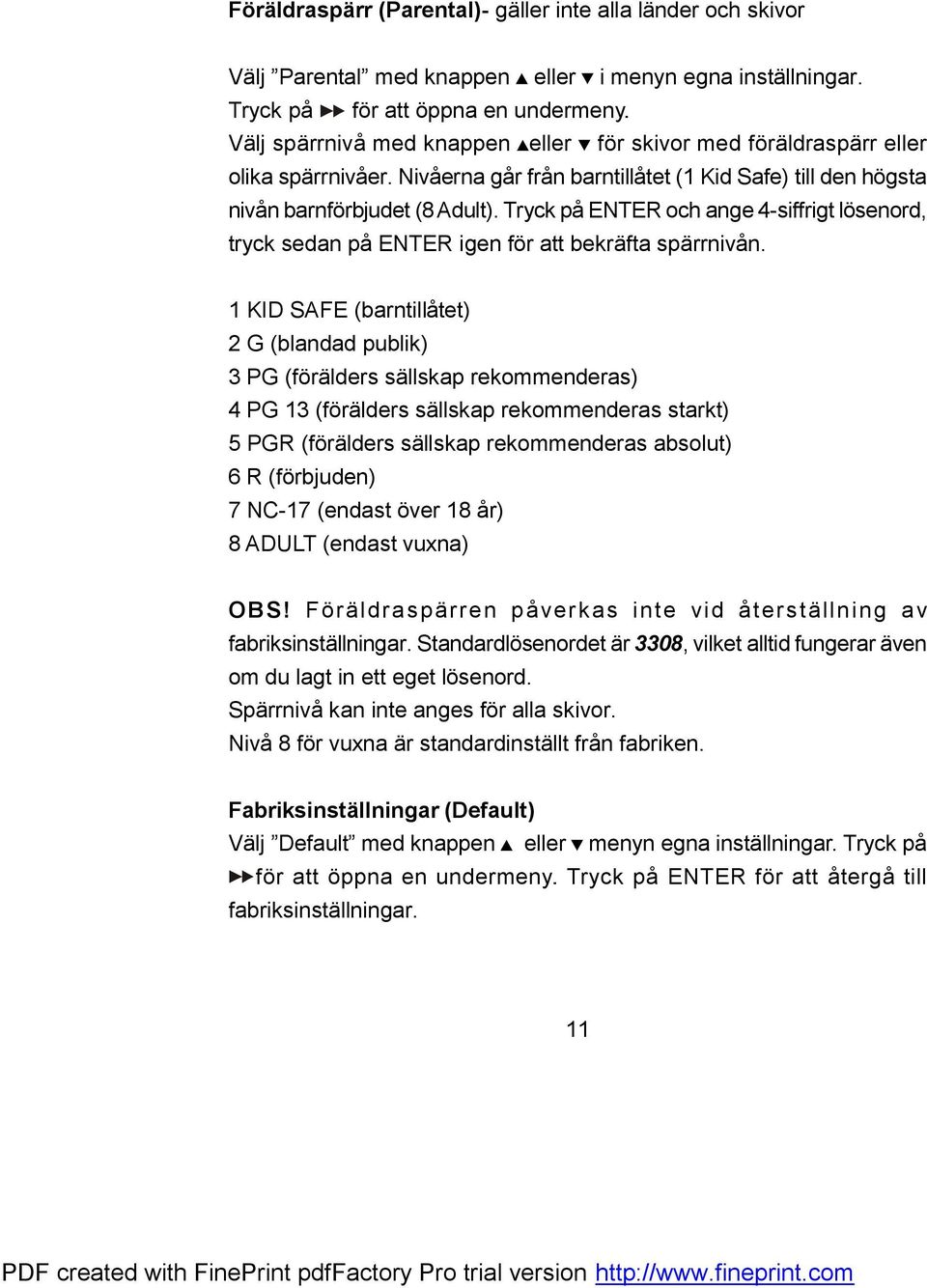 Tryck på ENTER och ange 4-siffrigt lösenord, tryck sedan på ENTER igen för att bekräfta spärrnivån.