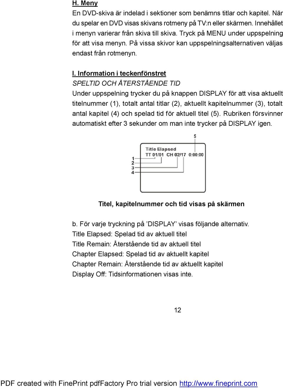Information i teckenfönstret SPELTID OCH ÅTERSTÅENDE TID Under uppspelning trycker du på knappen DISPLAY för att visa aktuellt titelnummer (1), totalt antal titlar (2), aktuellt kapitelnummer (3),