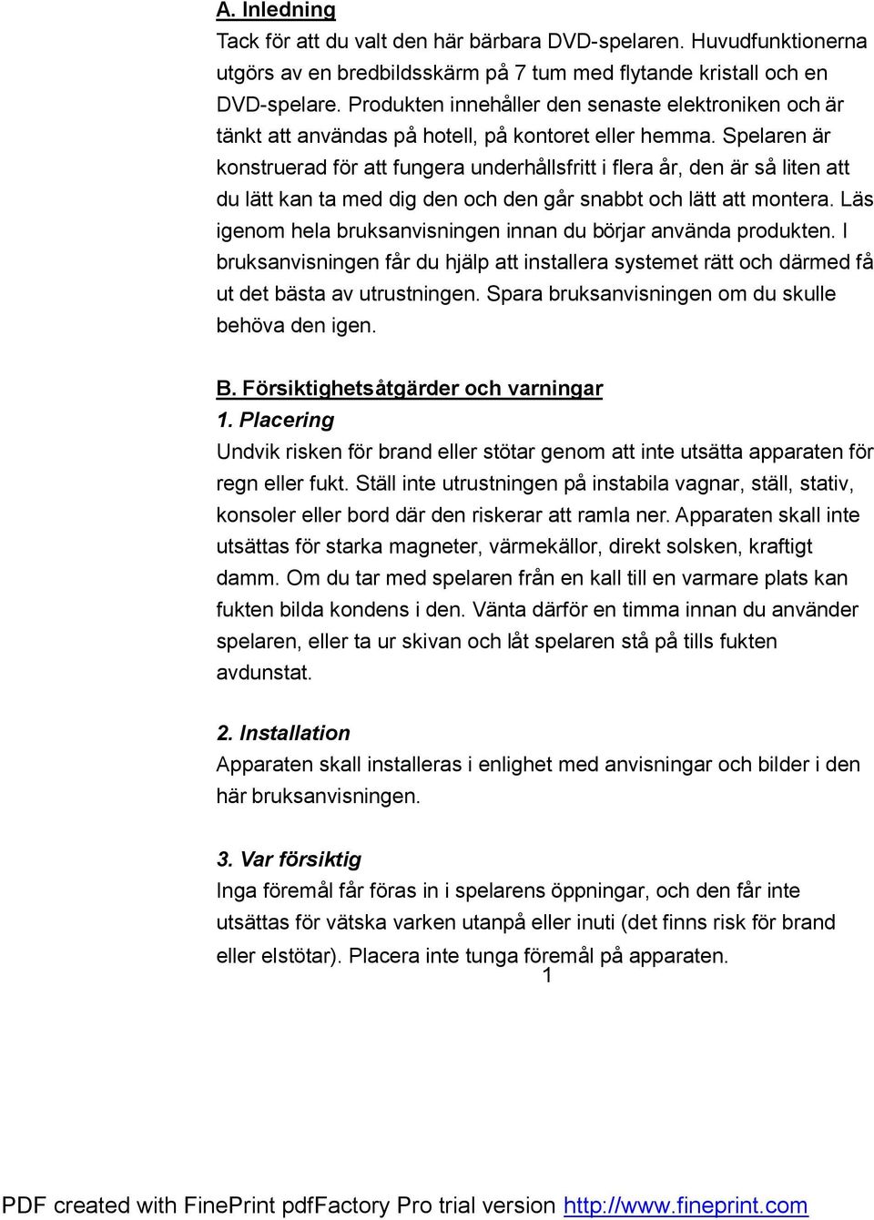Spelaren är konstruerad för att fungera underhållsfritt i flera år, den är så liten att du lätt kan ta med dig den och den går snabbt och lätt att montera.
