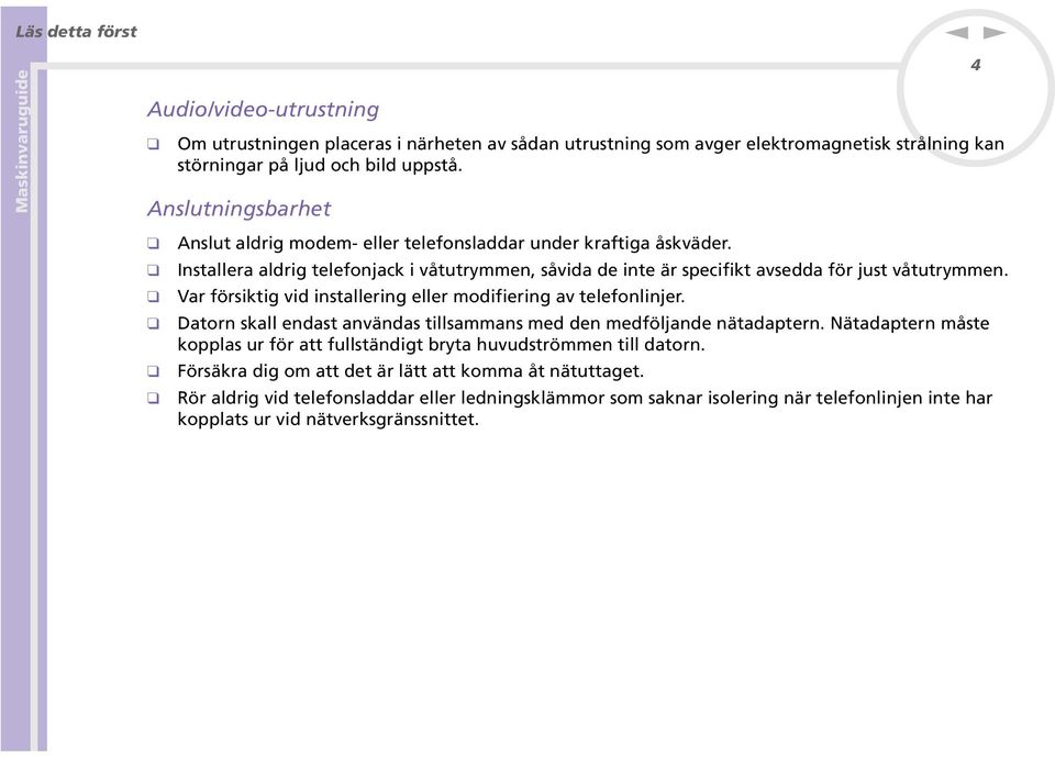 Var försiktig vid installering eller modifiering av telefonlinjer. Datorn skall endast användas tillsammans med den medföljande nätadaptern.