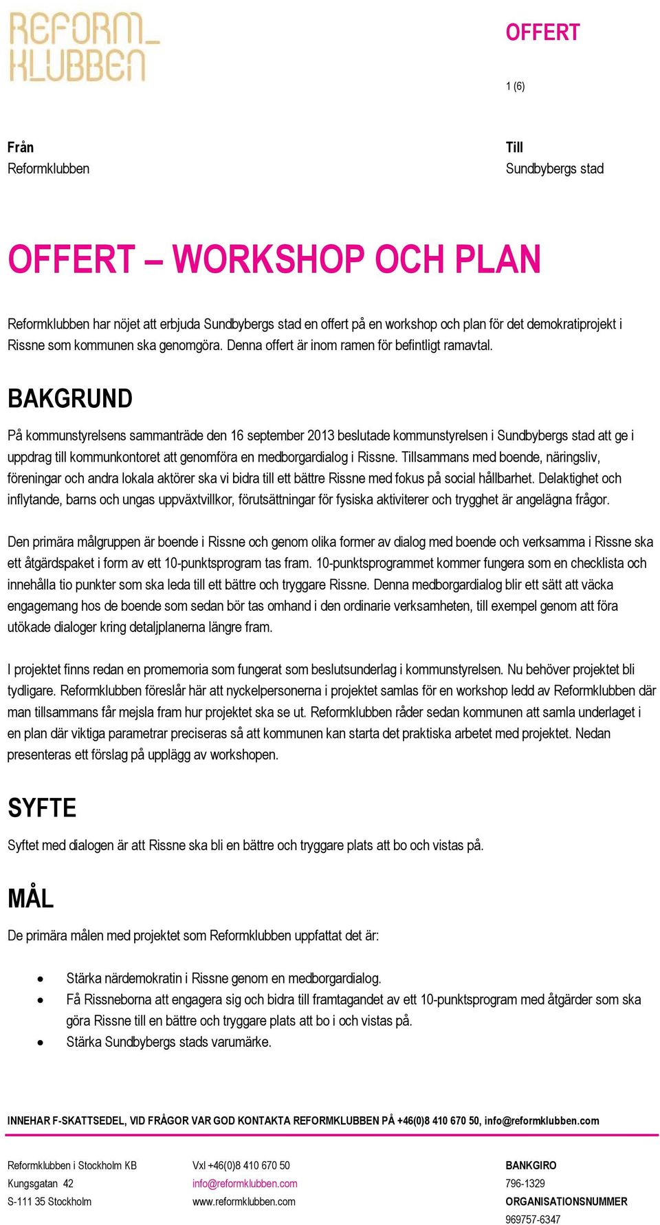 BAKGRUND På kommunstyrelsens sammanträde den 16 september 2013 beslutade kommunstyrelsen i Sundbybergs stad att ge i uppdrag till kommunkontoret att genomföra en medborgardialog i Rissne.