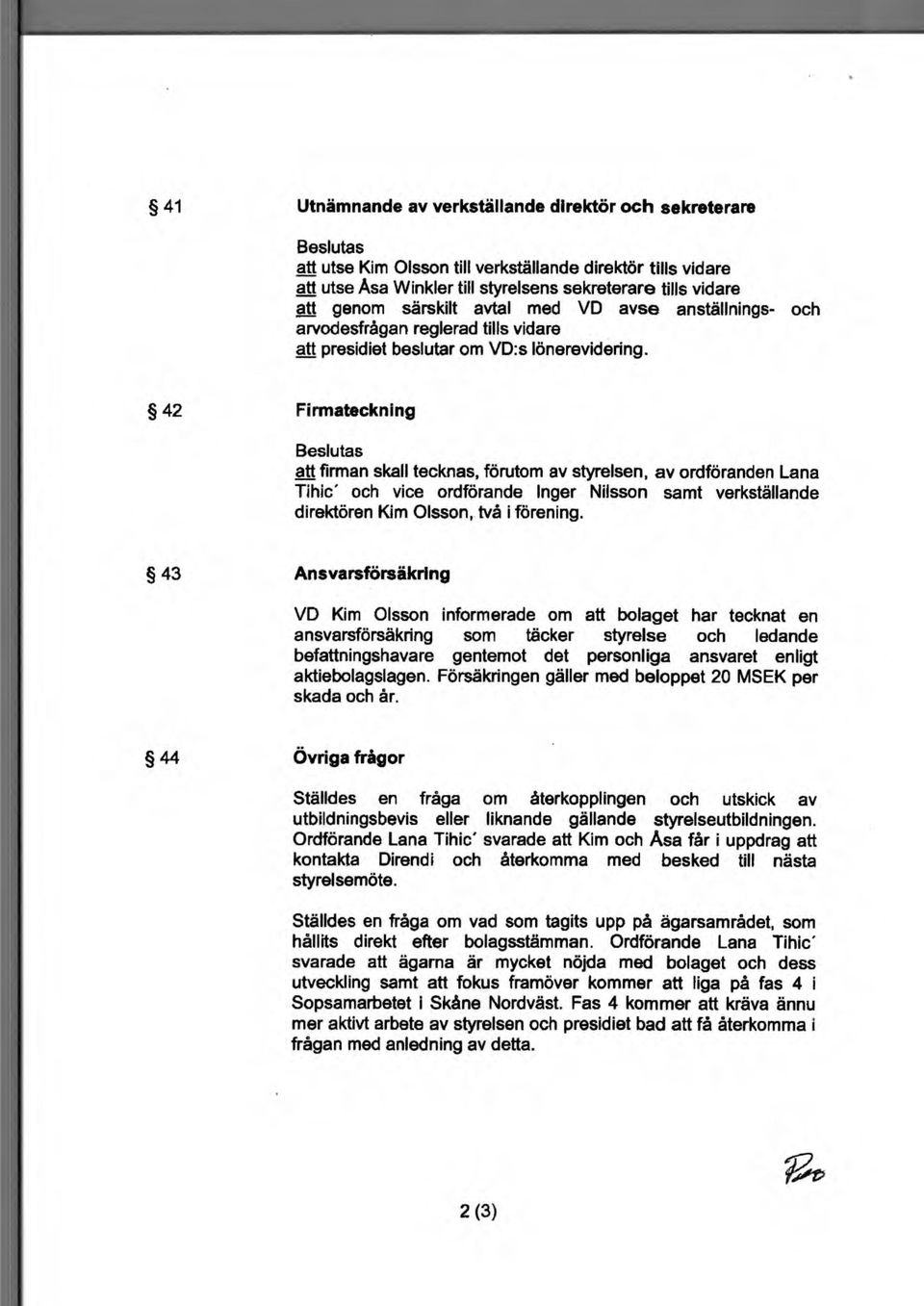 42 Firmateckning att firman skall tecknas, förutom av styrelsen, av ordföranden Lana Tihic' och vice ordförande Inger Nilsson samt verkställande direktören Kim Olsson, två i förening.