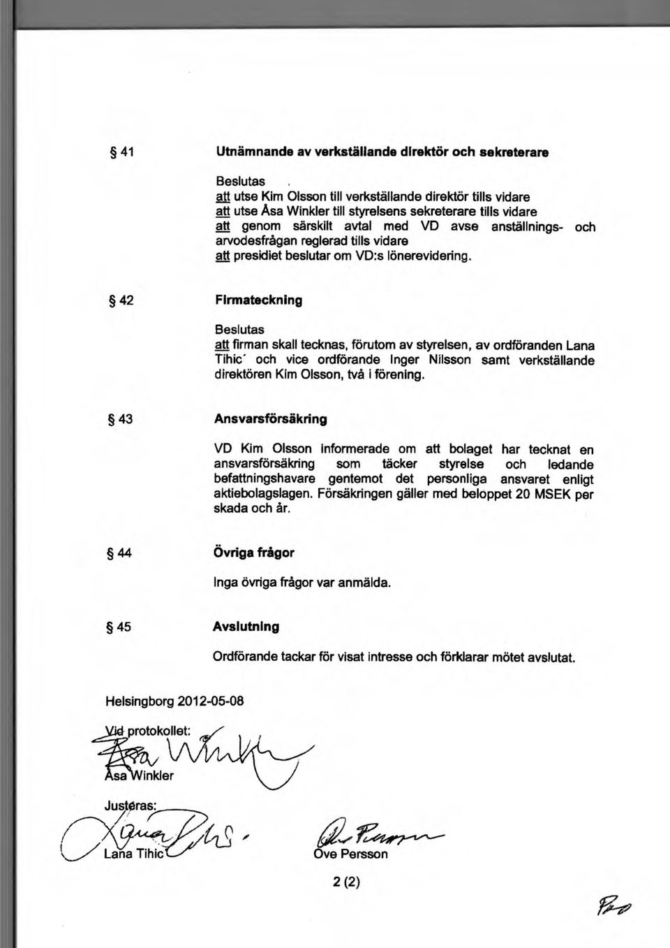 42 Firmateckning att firman skall tecknas, förutom av styrelsen, av ordföranden Lana Tihic' och vice ordförande Inger Nilsson samt verkställande direktören Kim Olsson, två i förening.