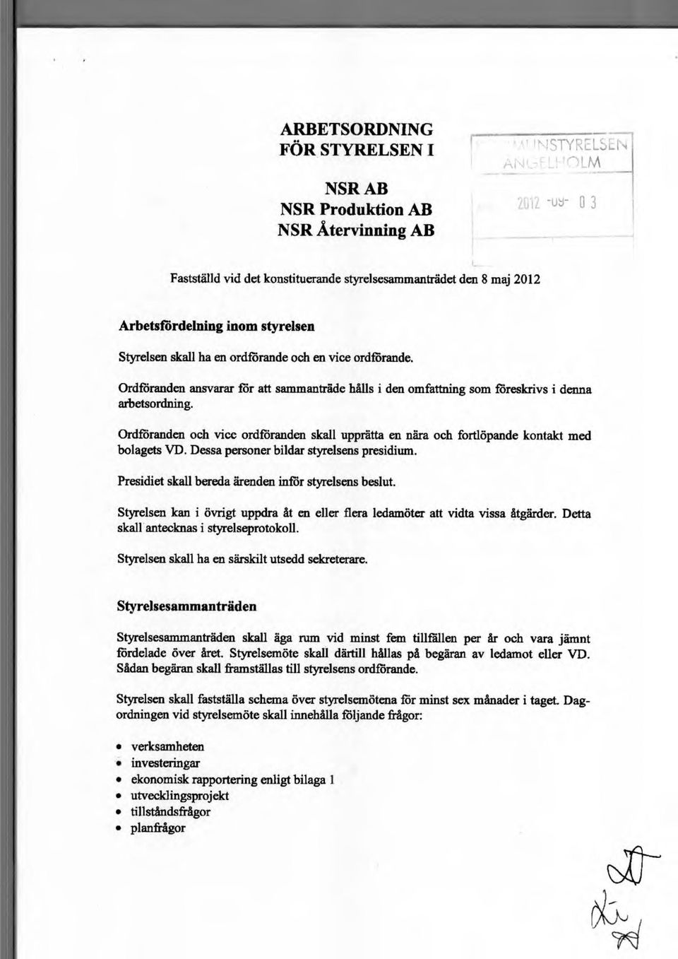 Ordföranden ansvarar för att sammanträde hålls i den omfattning som föreskrivs i denna arbetsordning Ordföranden och vice ordföranden skall upprätta en nära och fortlöpande kontakt med bolagets VD.