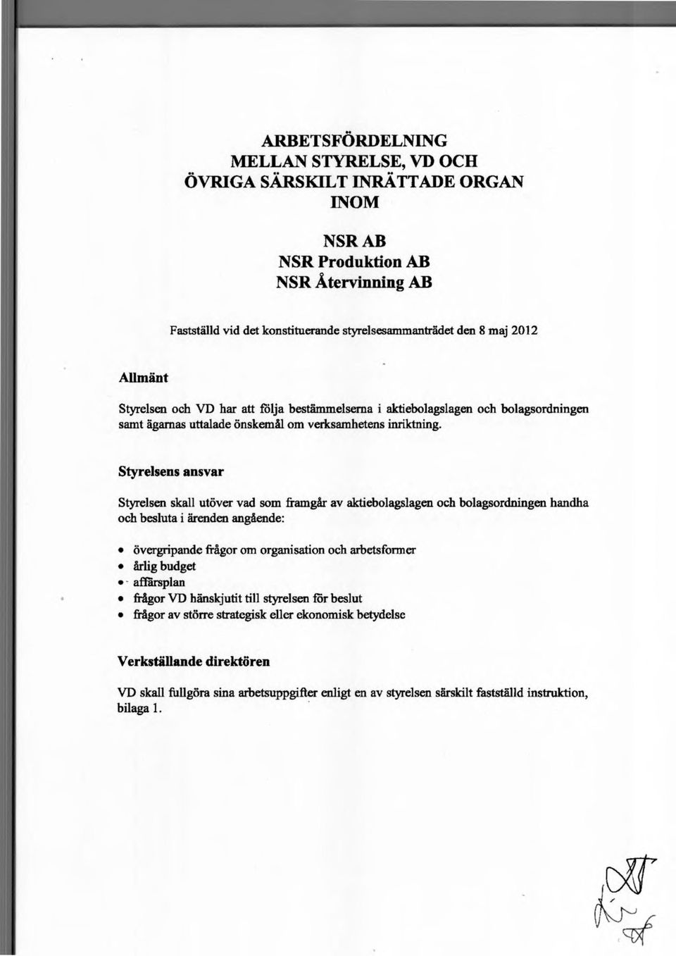 Styrelsens ansvar Styrelsen skall utöver vad som framgår av aktiebolagslagen och bolagsordningen handha och besluta i ärenden angående: övergripande frågor om organisation och arbetsformer årlig