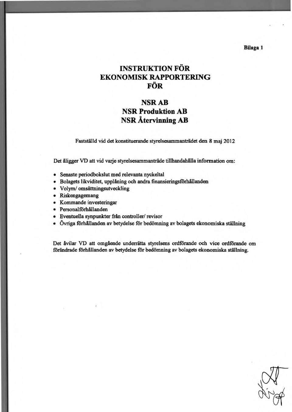 omsättningsutveckling Riskengagemang Kommande investeringar Person alförhållanden Eventuella synpunkter från controller/ revisor Övriga förhållanden av betydelse för bedömning av