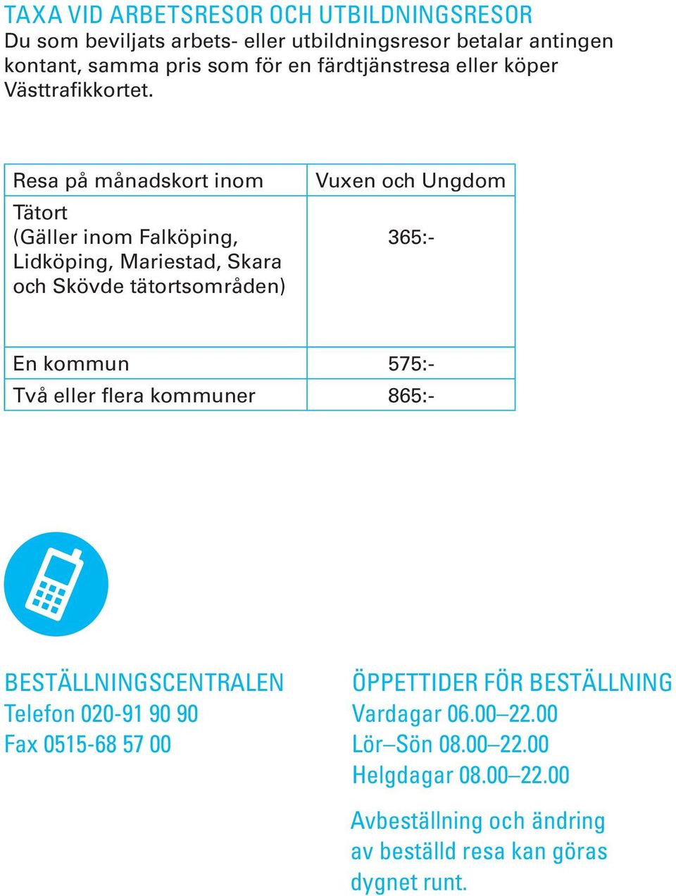 Resa på månadskort inom Tätort (Gäller inom Falköping, Lidköping, Mariestad, Skara och Skövde tätortsområden) Vuxen och Ungdom 365:- En kommun