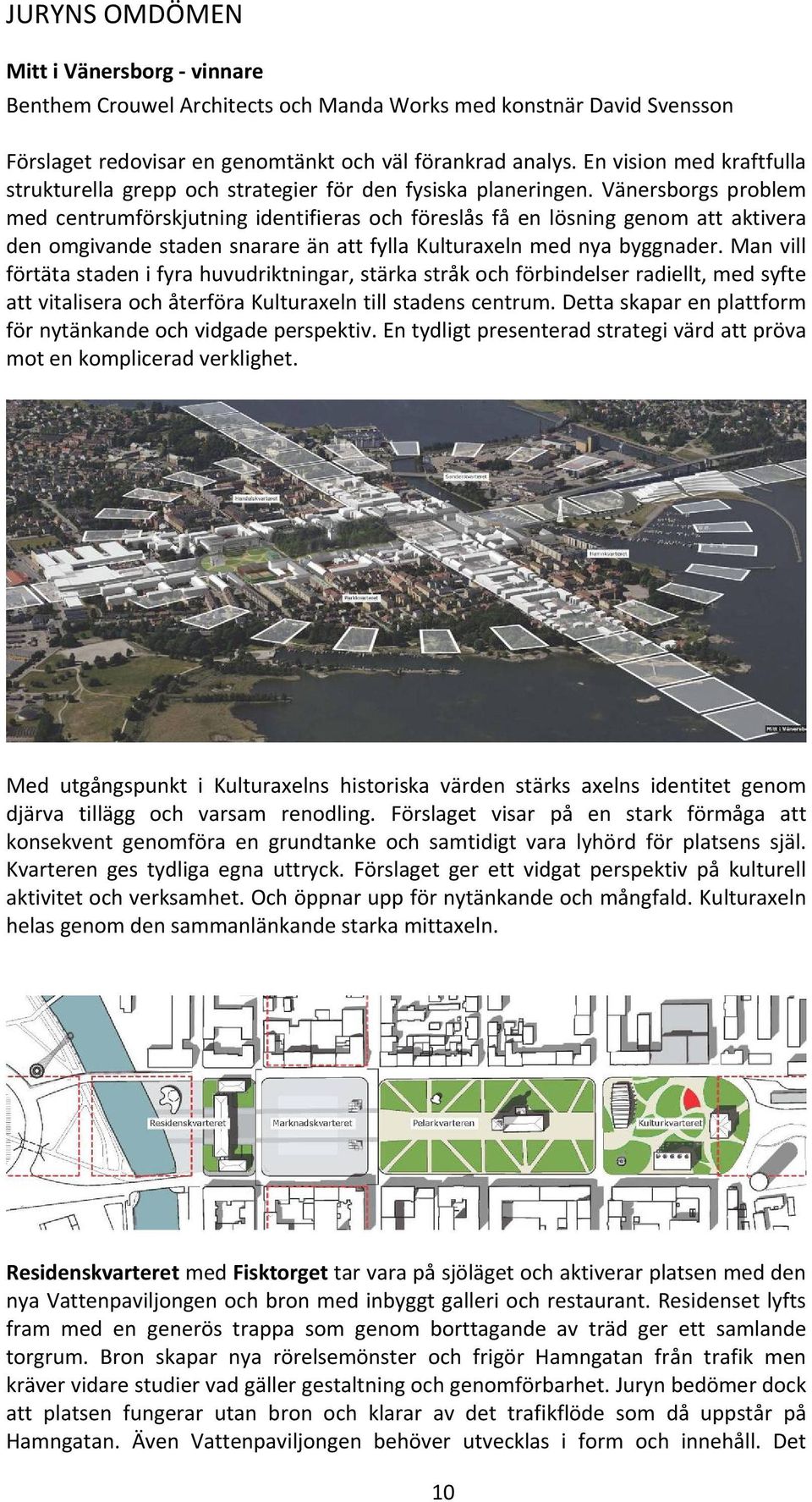 Vänersborgs problem med centrumförskjutning identifieras och föreslås få en lösning genom att aktivera den omgivande staden snarare än att fylla Kulturaxeln med nya byggnader.