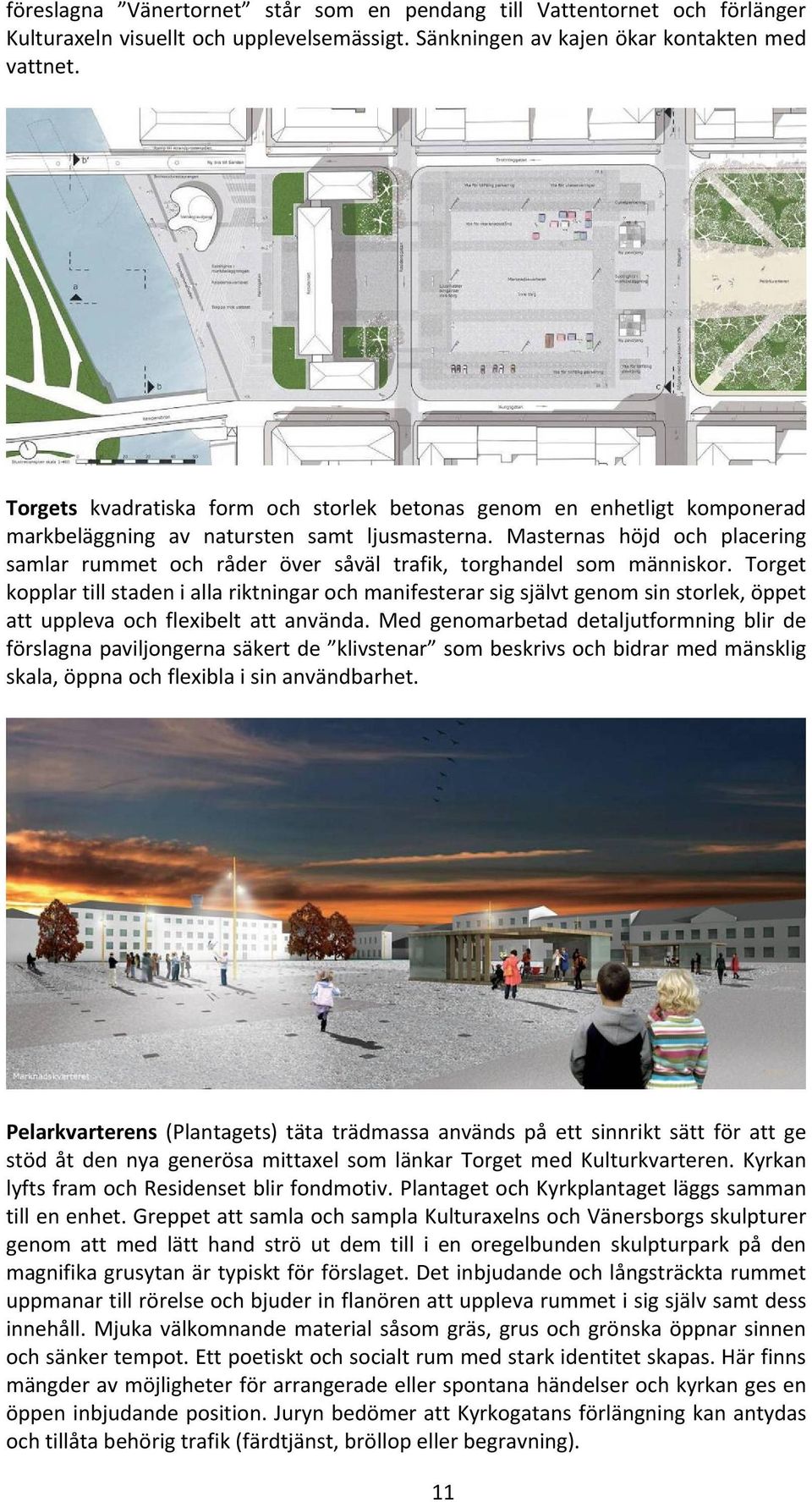 Masternas höjd och placering samlar rummet och råder över såväl trafik, torghandel som människor.