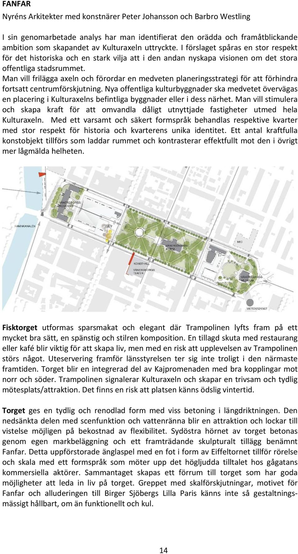 Man vill frilägga axeln och förordar en medveten planeringsstrategi för att förhindra fortsatt centrumförskjutning.