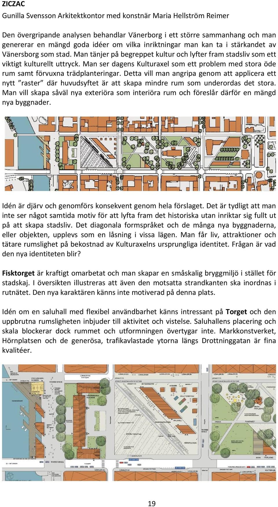 Man ser dagens Kulturaxel som ett problem med stora öde rum samt förvuxna trädplanteringar.