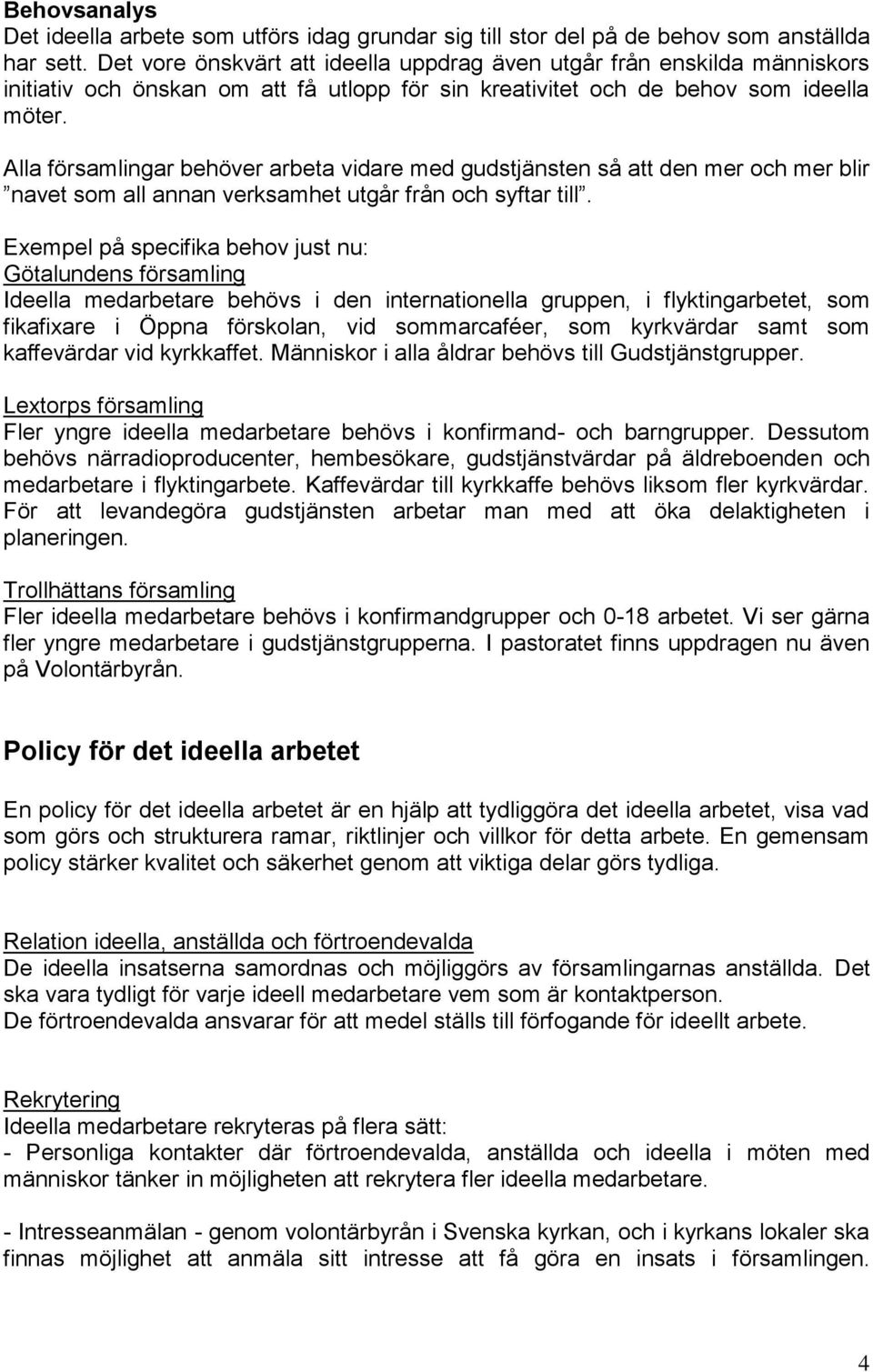 Alla församlingar behöver arbeta vidare med gudstjänsten så att den mer och mer blir navet som all annan verksamhet utgår från och syftar till.