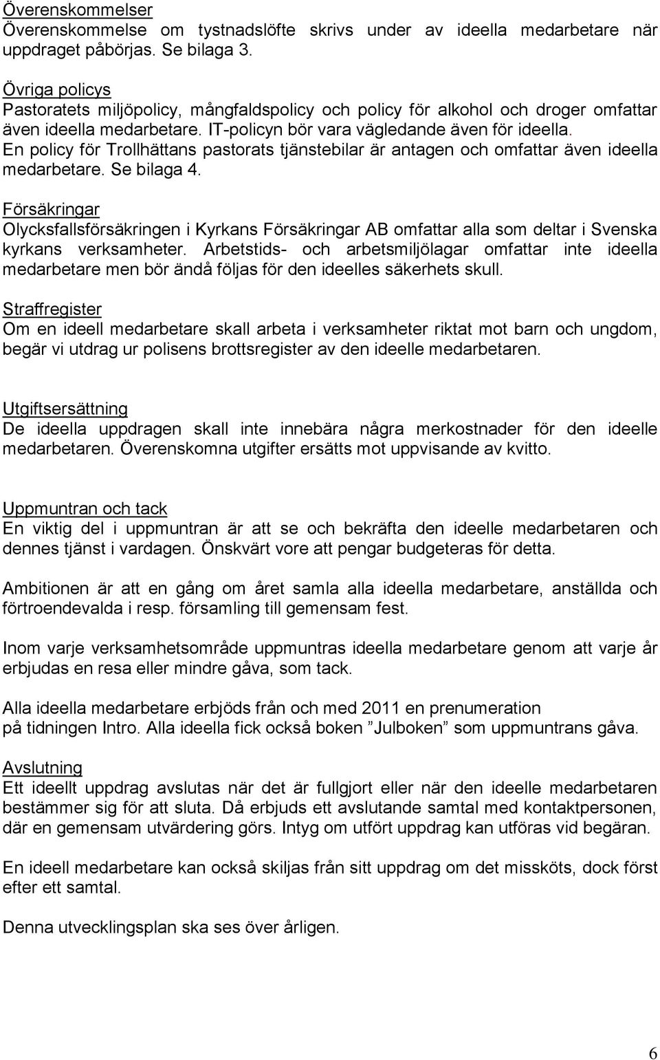 En policy för Trollhättans pastorats tjänstebilar är antagen och omfattar även ideella medarbetare. Se bilaga 4.