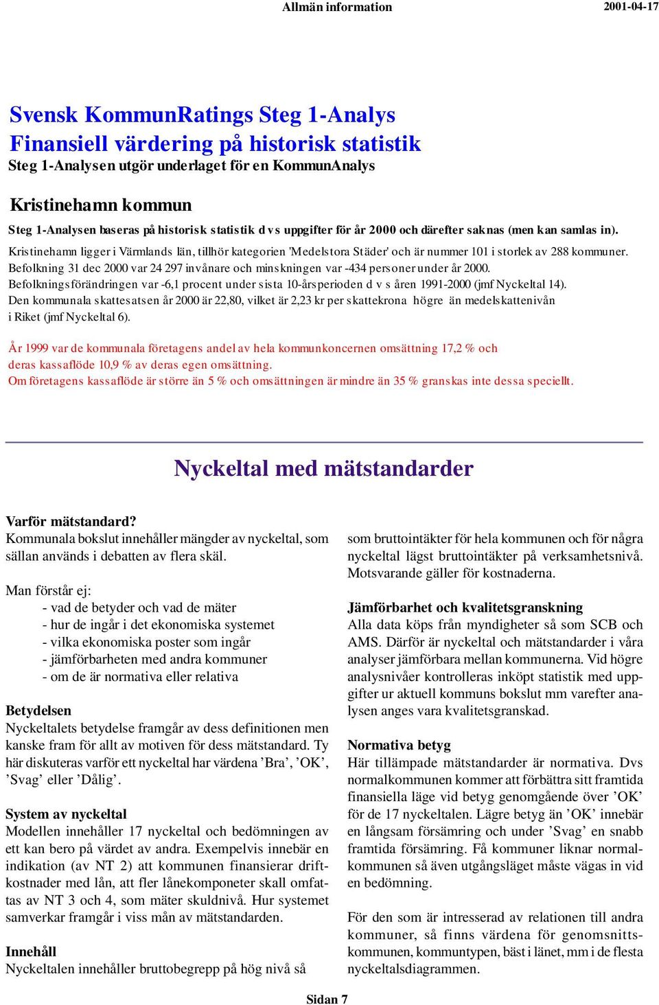 Kristinehamn ligger i Värmlands län, tillhör kategorien 'Medelstora Städer' och är nummer 101 i storlek av 288 kommuner.