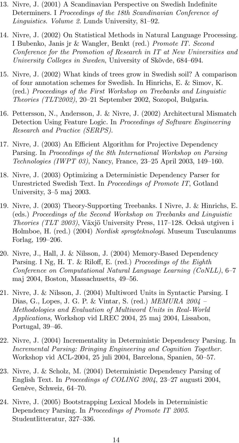 Nivre, J. (2002) What kinds of trees grow in Swedish soil? A comparison of four annotation schemes for Swedish. In Hinrichs, E. & Simov, K. (red.