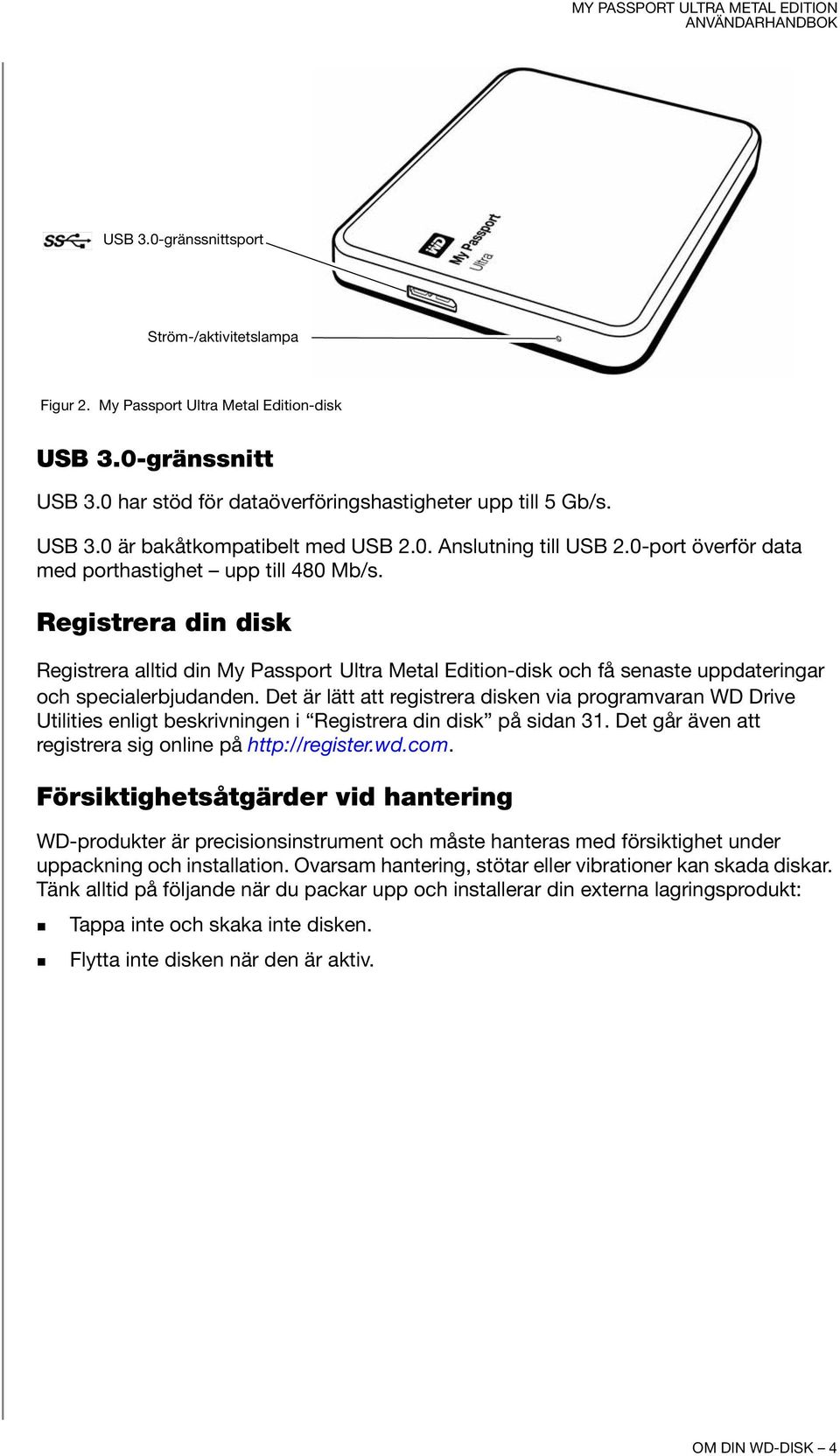 Registrera din disk Registrera alltid din My Passport Ultra Metal Edition-disk och få senaste uppdateringar och specialerbjudanden.