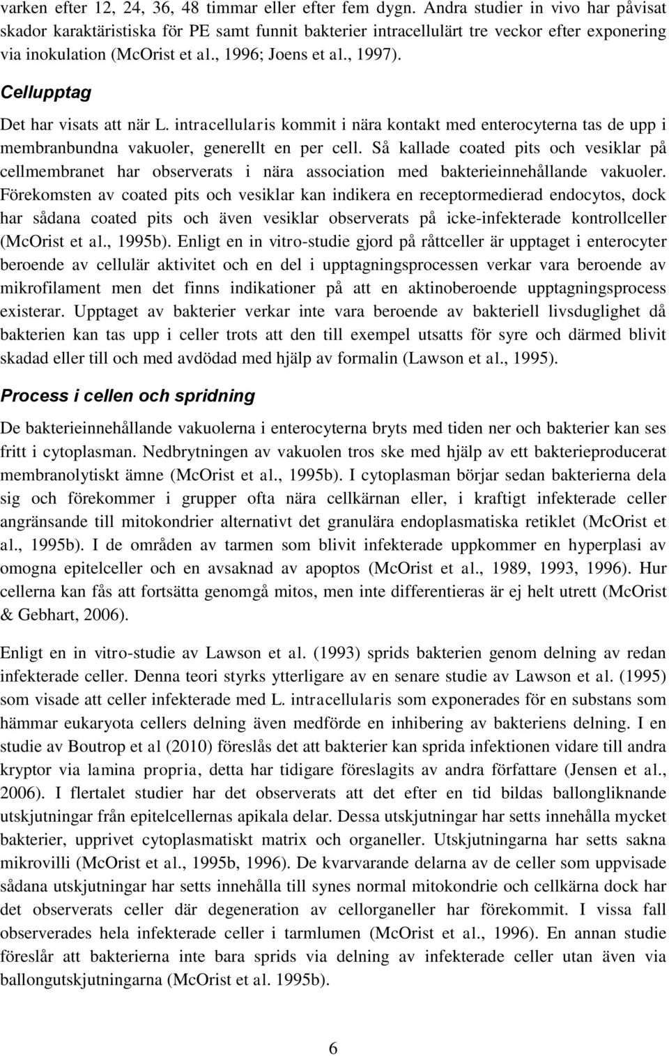 Cellupptag Det har visats att när L. intracellularis kommit i nära kontakt med enterocyterna tas de upp i membranbundna vakuoler, generellt en per cell.