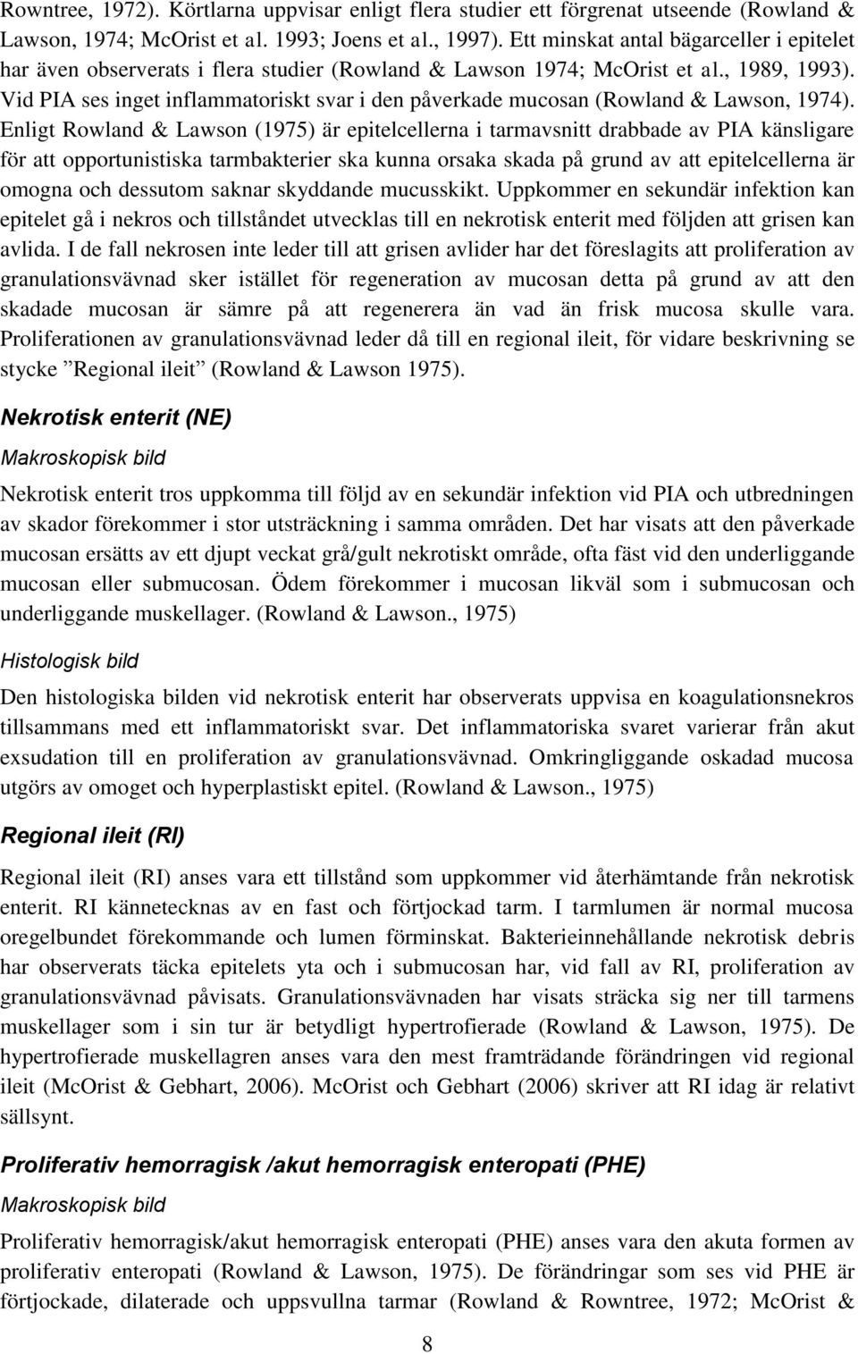 Vid PIA ses inget inflammatoriskt svar i den påverkade mucosan (Rowland & Lawson, 1974).