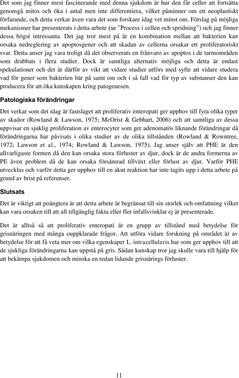 Det jag tror mest på är en kombination mellan att bakterien kan orsaka nedreglering av apoptosgener och att skadan av cellerna orsakar ett proliferatoriskt svar.
