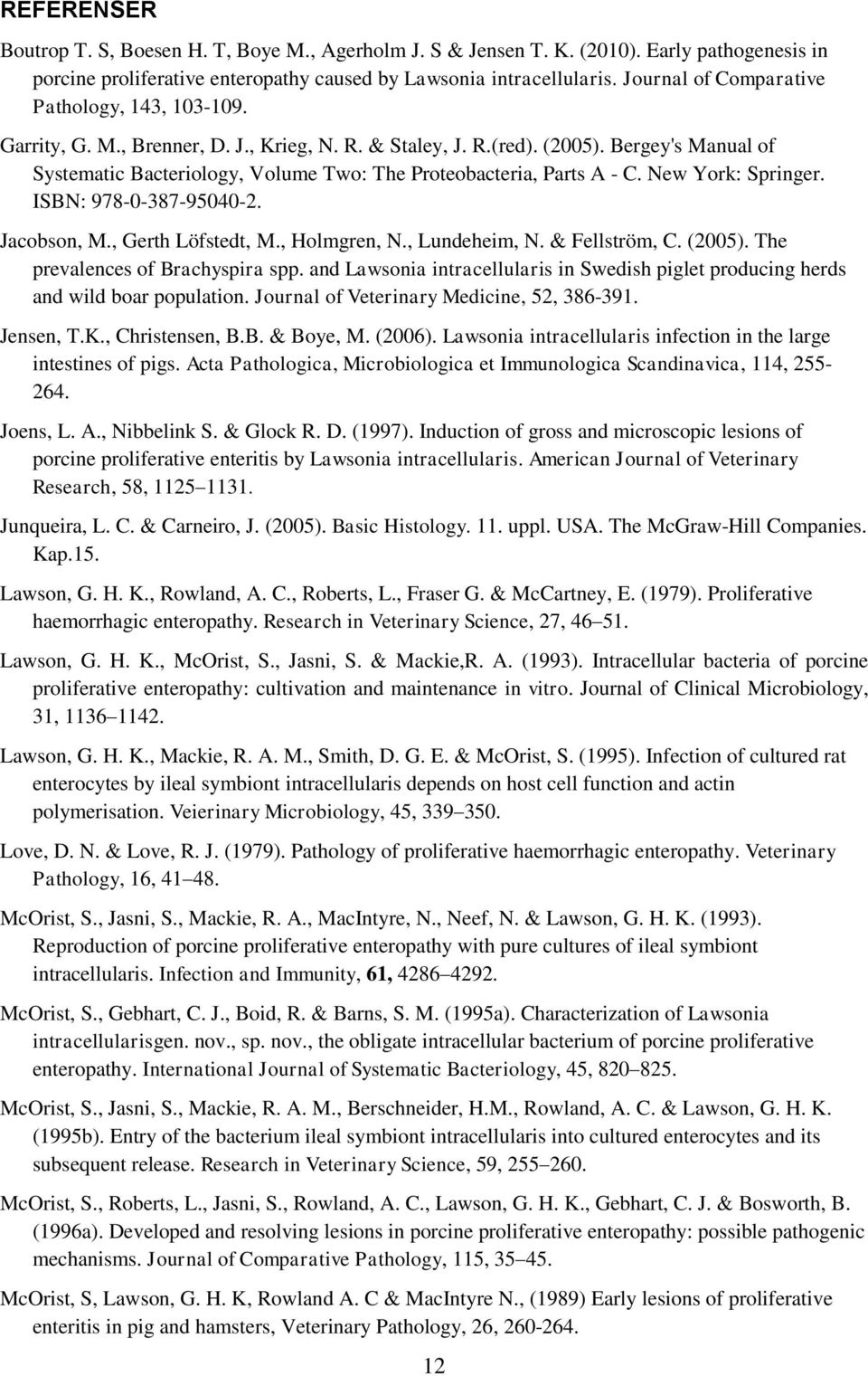 Bergey's Manual of Systematic Bacteriology, Volume Two: The Proteobacteria, Parts A - C. New York: Springer. ISBN: 978-0-387-95040-2. Jacobson, M., Gerth Löfstedt, M., Holmgren, N., Lundeheim, N.