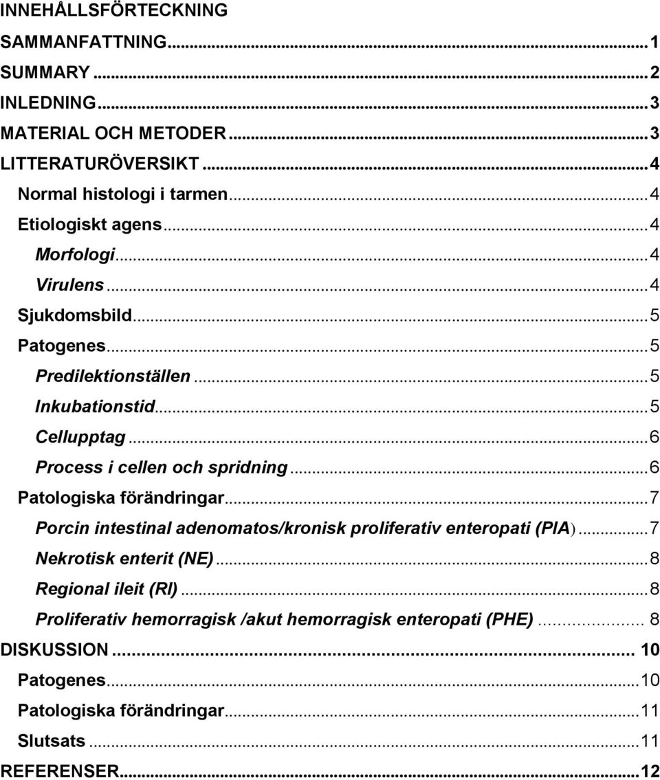 .. 6 Process i cellen och spridning... 6 Patologiska förändringar... 7 Porcin intestinal adenomatos/kronisk proliferativ enteropati (PIA).
