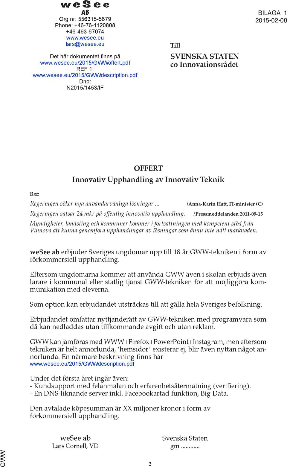 .. /Anna-Karin Hatt, IT-minister (C) Regeringen satsar 24 mkr på offentlig innovativ upphandling.