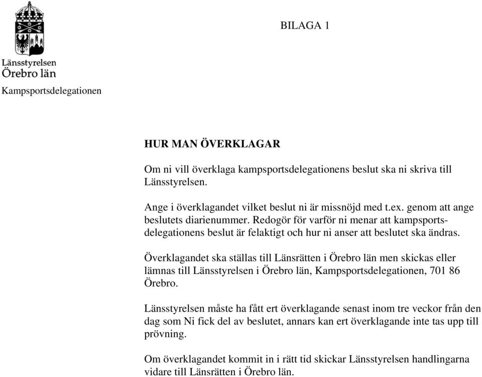 Överklagandet ska ställas till Länsrätten i Örebro län men skickas eller lämnas till Länsstyrelsen i Örebro län, Kampsportsdelegationen, 701 86 Örebro.