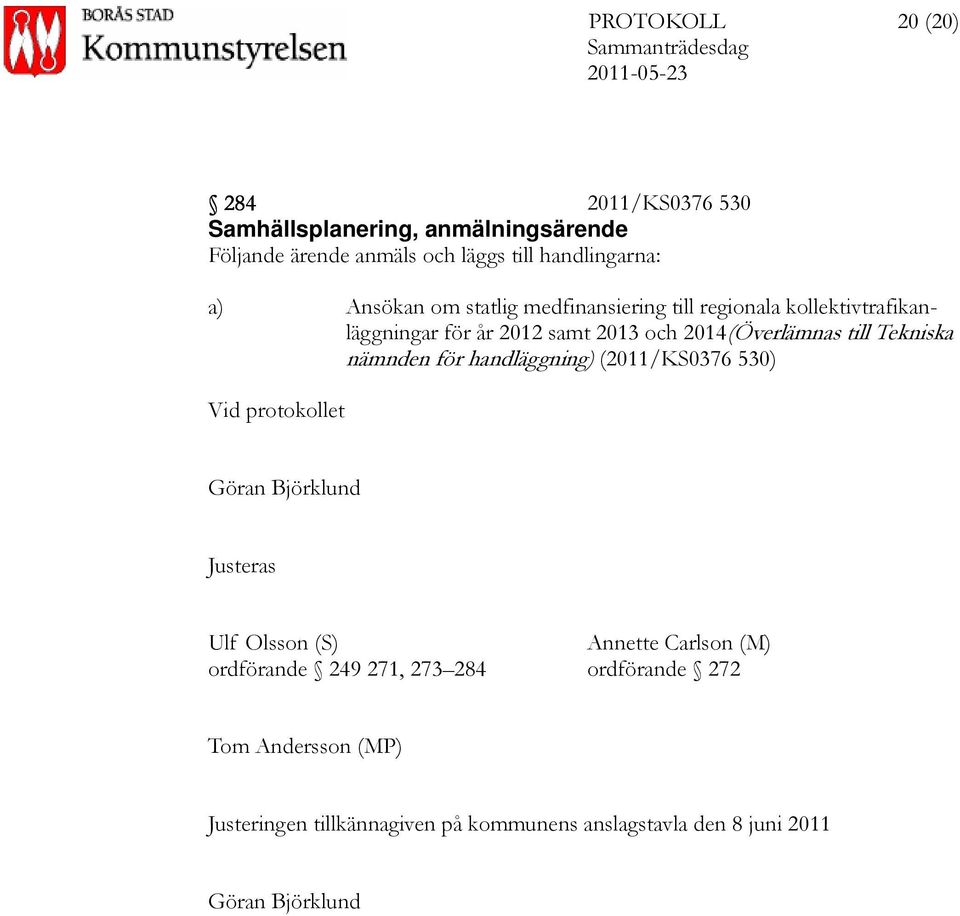 Tekniska nämnden för handläggning) (2011/KS0376 530) Vid protokollet Göran Björklund Justeras Ulf Olsson (S) Annette Carlson (M)