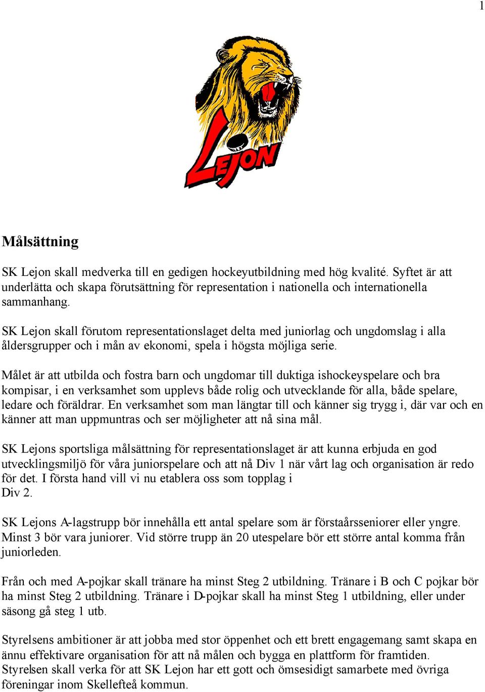 Målet är att utbilda och fostra barn och ungdomar till duktiga ishockeyspelare och bra kompisar, i en verksamhet som upplevs både rolig och utvecklande för alla, både spelare, ledare och föräldrar.