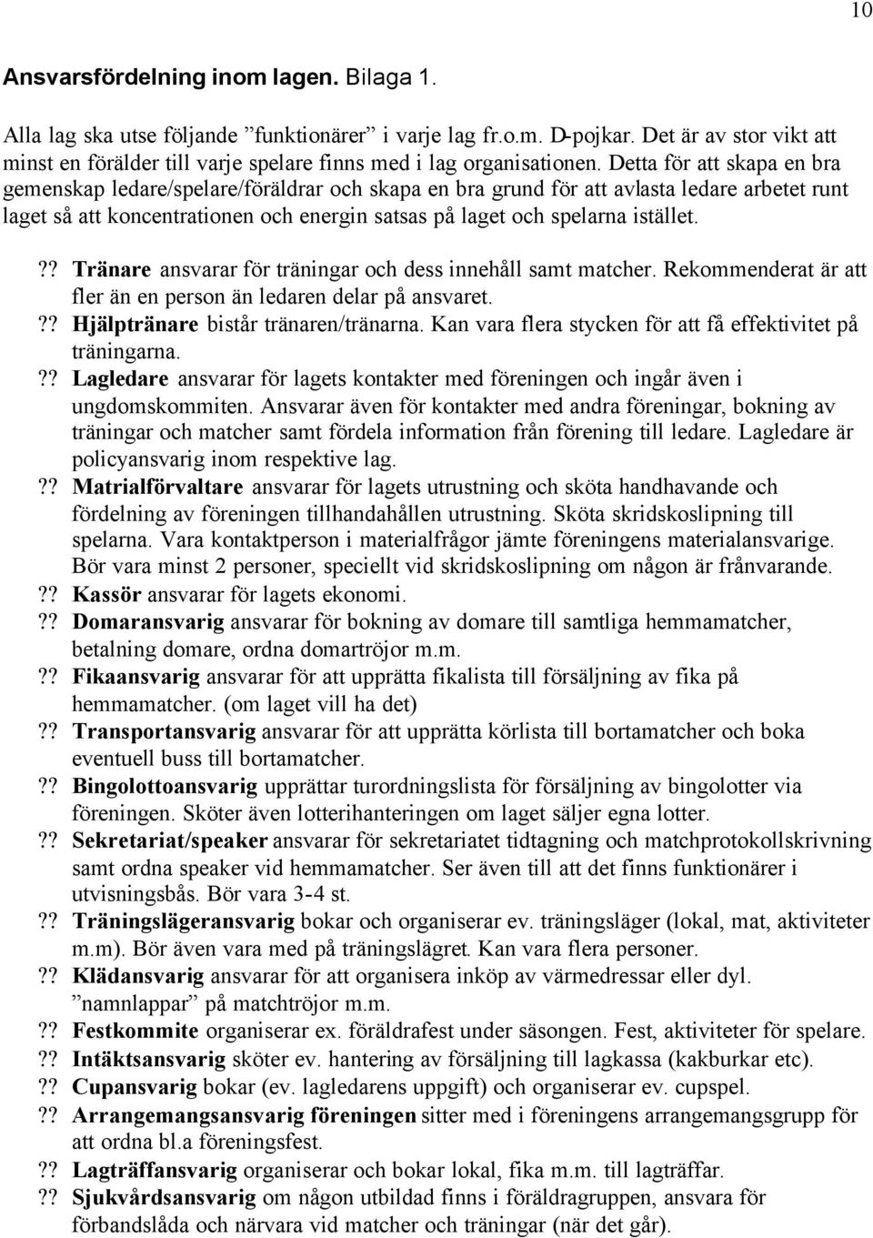 Detta för att skapa en bra gemenskap ledare/spelare/föräldrar och skapa en bra grund för att avlasta ledare arbetet runt laget så att koncentrationen och energin satsas på laget och spelarna istället.