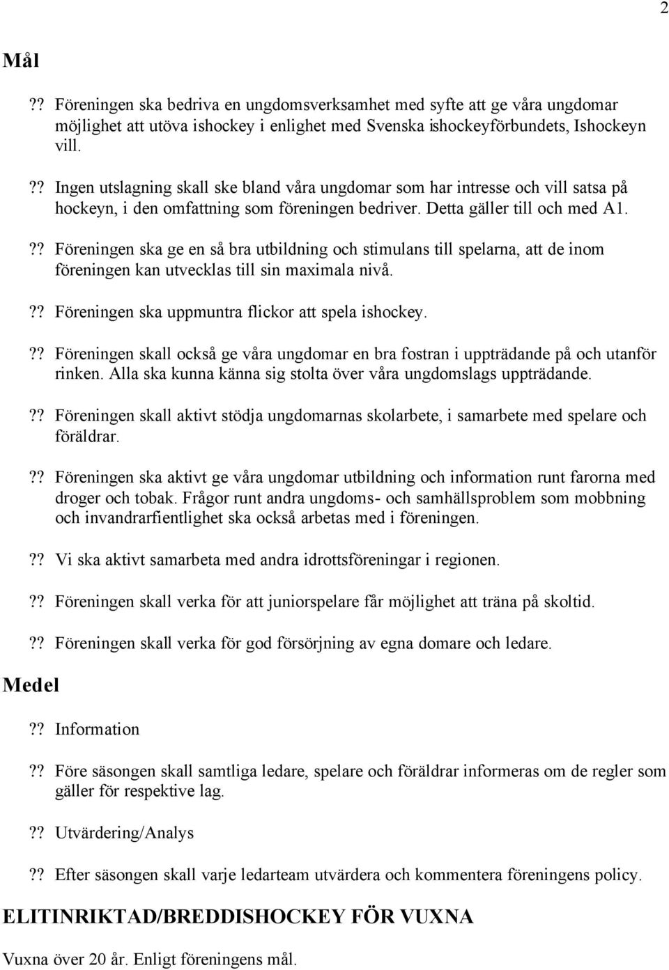 ?? Föreningen ska ge en så bra utbildning och stimulans till spelarna, att de inom föreningen kan utvecklas till sin maximala nivå.?? Föreningen ska uppmuntra flickor att spela ishockey.