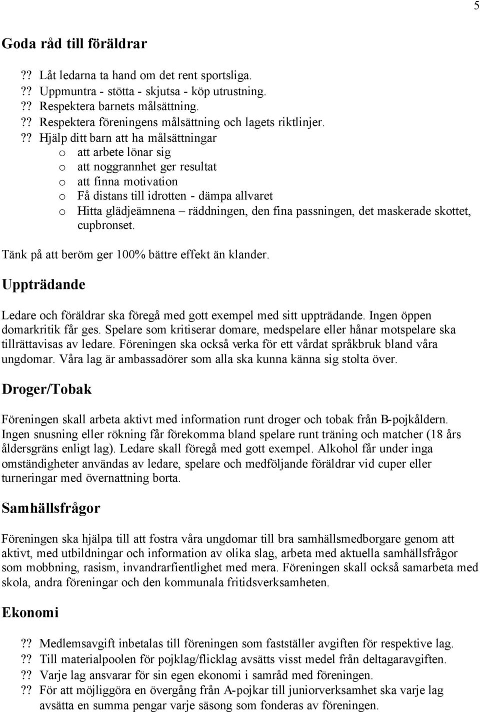 ?? Hjälp ditt barn att ha målsättningar o att arbete lönar sig o att noggrannhet ger resultat o att finna motivation o Få distans till idrotten - dämpa allvaret o Hitta glädjeämnena räddningen, den