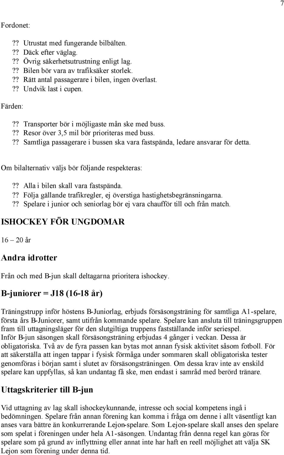 ?? Samtliga passagerare i bussen ska vara fastspända, ledare ansvarar för detta. Om bilalternativ väljs bör följande respekteras:?? Alla i bilen skall vara fastspända.