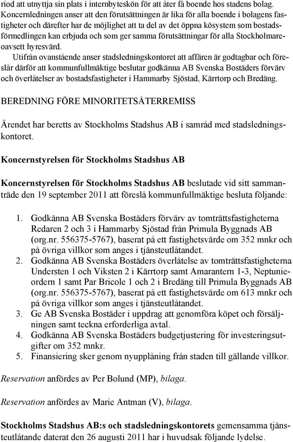 som ger samma förutsättningar för alla Stockholmareoavsett hyresvärd.